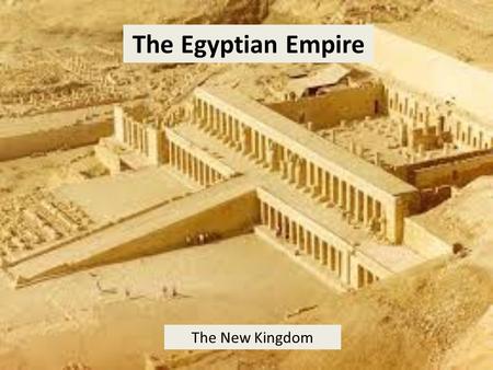 The Egyptian Empire The New Kingdom.