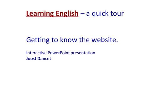 Learning English – a quick tourLearning English Getting to know the website. Interactive PowerPoint presentation Joost Dancet.