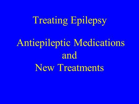 Treating Epilepsy Antiepileptic Medications and New Treatments