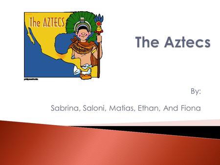 By: Sabrina, Saloni, Matias, Ethan, And Fiona.  The men from Aztecs wore loincloths with long capes. The women from Aztec usually wore blouses with long.