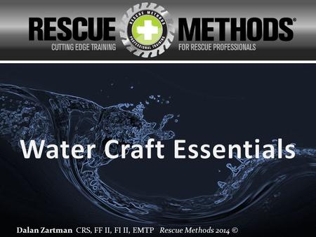 Dalan Zartman CRS, FF II, FI II, EMTP Rescue Methods 2014 ©