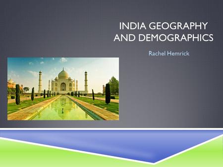 INDIA GEOGRAPHY AND DEMOGRAPHICS Rachel Hemrick. QUICK FACTS  Capital City: New Delhi  National Independence: August 15, 1947  Population:1,241,491,960.