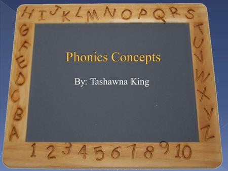 By: Tashawna King Phonics concepts include:  consonants  vowels  blending sounds into words  phonograms  phonics rules  Phonics is the key to reading.