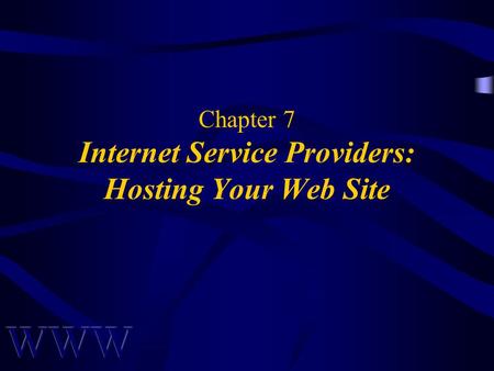 Chapter 7 Internet Service Providers: Hosting Your Web Site.