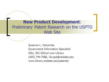 New Product Development: Preliminary Patent Research on the USPTO Web Site Suzanne L. Holcombe Government Information Specialist OSU, 501 Edmon Low Library.