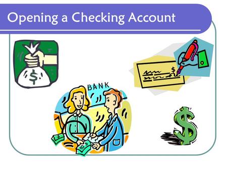 Opening a Checking Account Advantages Types of Checking Accounts Opening an Account Endorsements Recording the Deposit.