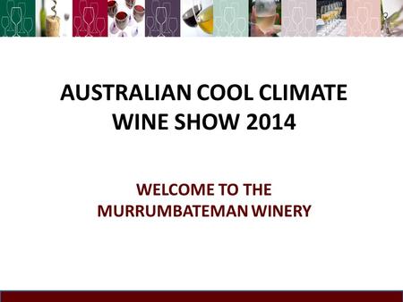 AUSTRALIAN COOL CLIMATE WINE SHOW 2014 WELCOME TO THE MURRUMBATEMAN WINERY.