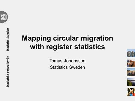 Mapping circular migration with register statistics Tomas Johansson Statistics Sweden.