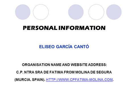 PERSONAL INFORMATION ELISEO GARCÍA CANTÓ ORGANISATION NAME AND WEBSITE ADDRESS: C.P. NTRA SRA DE FATIMA FROM MOLINA DE SEGURA (MURCIA. SPAIN).