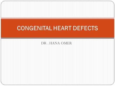 DR. HANA OMER CONGENITAL HEART DEFECTS. The major development of the fetal heart occurs between the fourth and seventh weeks of gestation, and most congenital.
