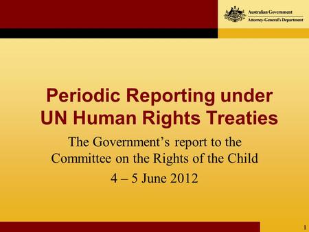 1 Periodic Reporting under UN Human Rights Treaties The Government’s report to the Committee on the Rights of the Child 4 – 5 June 2012.