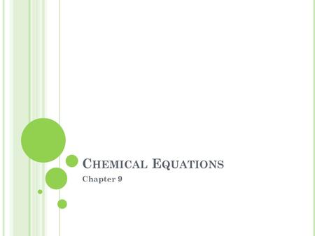 C HEMICAL E QUATIONS Chapter 9. C HEMICAL REACTIONS A chemical reaction describes a change in composition; the process by which one or more substances.