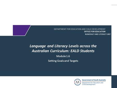 Language and Literacy Levels across the Australian Curriculum: EALD Students Module 1.6 Setting Goals and Targets NUMERACY AND LITERACY UNIT.