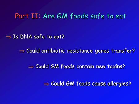 Could GM foods contain new toxins? Part II: Are GM foods safe to eat  Could GM foods cause allergies?  Is DNA safe to eat?  Could antibiotic resistance.