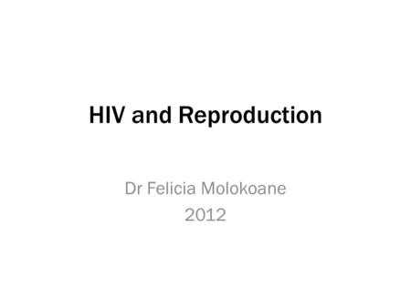 HIV and Reproduction Dr Felicia Molokoane 2012. Introduction 40 million people are living with HIV/AIDS SA is one of the fastest growing HIV epidemic.