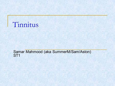 Tinnitus Samar Mahmood (aka SummerM/Sam/Aston) ST1.