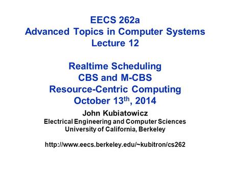 EECS 262a Advanced Topics in Computer Systems Lecture 12 Realtime Scheduling CBS and M-CBS Resource-Centric Computing October 13th, 2014 John Kubiatowicz.