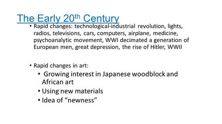 The Early 20 th Century Rapid changes: technological-industrial revolution, lights, radios, televisions, cars, computers, airplane, medicine, psychoanalytic.