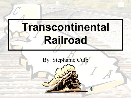 Transcontinental Railroad By: Stephanie Culp Take me out to the Transcontinental Railroad. A railroad built to link the East and the West. Trans: across.