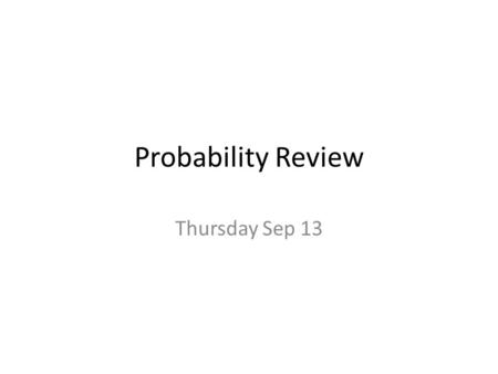 Probability Review Thursday Sep 13.