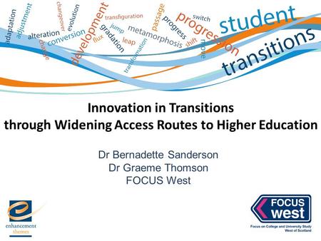 Dr Bernadette Sanderson Dr Graeme Thomson FOCUS West Innovation in Transitions through Widening Access Routes to Higher Education.