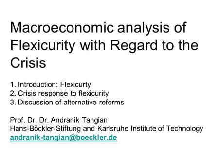 Macroeconomic analysis of Flexicurity with Regard to the Crisis 1. Introduction: Flexicurty 2. Crisis response to flexicurity 3. Discussion of alternative.