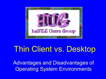 Thin Client vs. Desktop Advantages and Disadvantages of Operating System Environments.