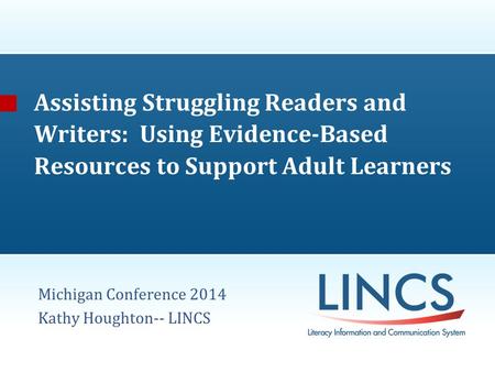 Assisting Struggling Readers and Writers: Using Evidence-Based Resources to Support Adult Learners Michigan Conference 2014 Kathy Houghton-- LINCS.