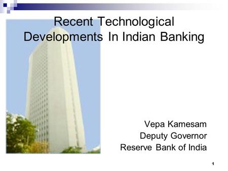 1 Recent Technological Developments In Indian Banking Vepa Kamesam Deputy Governor Reserve Bank of India.