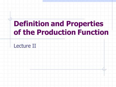 Definition and Properties of the Production Function Lecture II.