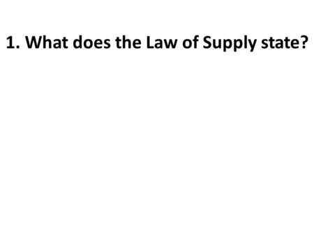 1. What does the Law of Supply state?