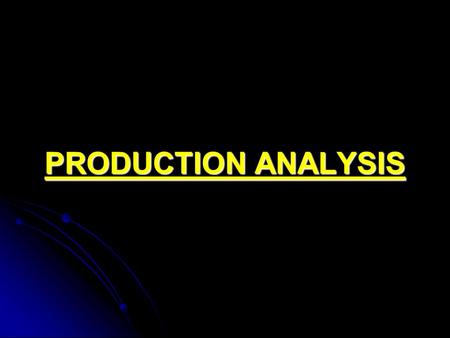 PRODUCTION ANALYSIS. SCOPE PRODUCTION POSSIBILITY ANALYSIS. ― ― LAW OF VARIABLE PROPORTION. ― ― LAW OF RETURN TO SCALE. ISOQUANT - ISOCOST ANALYSIS.