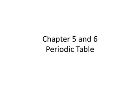 Chapter 5 and 6 Periodic Table. Developers of the Periodic Table Dobereiner – Classified elements into – Each had similar chemical properties – Examples.