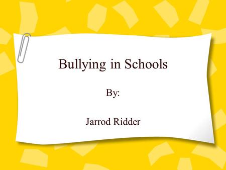 Bullying in Schools By: Jarrod Ridder. What is Bullying Bullying is defined as someone who keeps doing or saying things to have power over another person.