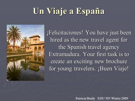 Un Viaje a España ¡Felicitaciones! You have just been hired as the new travel agent for the Spanish travel agency Extramadura. Your first task is to create.