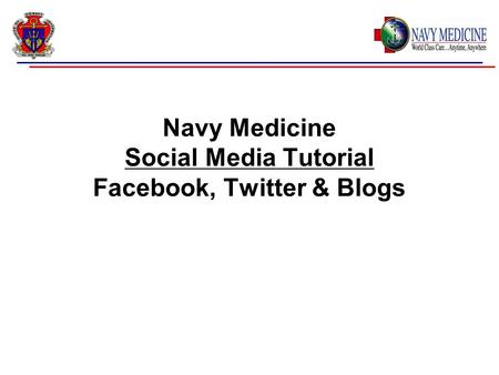 Navy Medicine Social Media Tutorial Facebook, Twitter & Blogs.