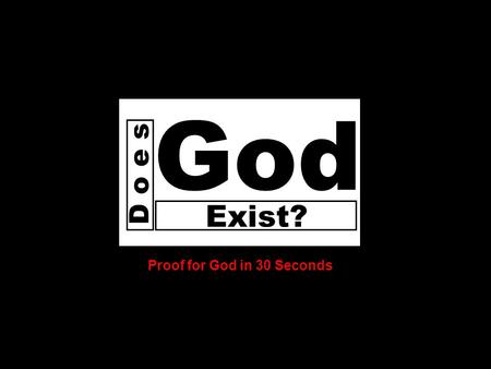 D o e s God D o e s God Exist? Proof for God in 30 Seconds.