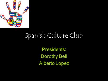 Spanish Culture Club Presidents: Dorothy Bell Alberto Lopez.
