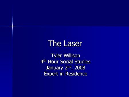The Laser Tyler Willison 4 th Hour Social Studies January 2 nd, 2008 Expert in Residence.
