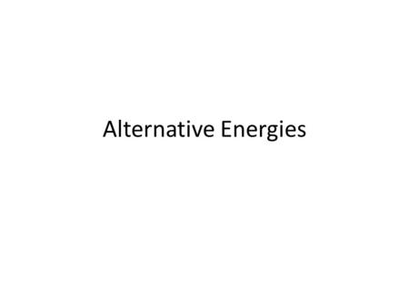 Alternative Energies. Structure of topic What are alternative energies and why do we need them? Types of alternative energies: – Nuclear – Hydroelectric.