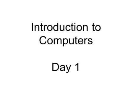 Introduction to Computers Day 1