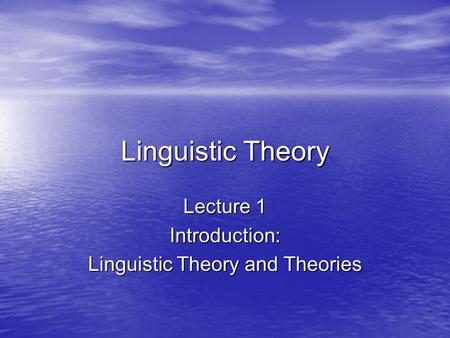Lecture 1 Introduction: Linguistic Theory and Theories