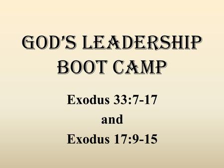God’s leadership boot camp Exodus 33:7-17 and Exodus 17:9-15.