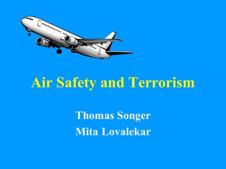 Air Safety and Terrorism Thomas Songer Mita Lovalekar.