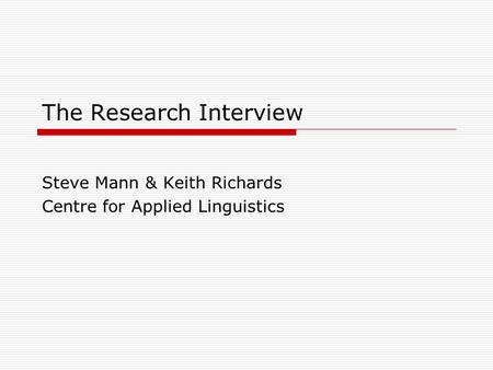 The Research Interview Steve Mann & Keith Richards Centre for Applied Linguistics.