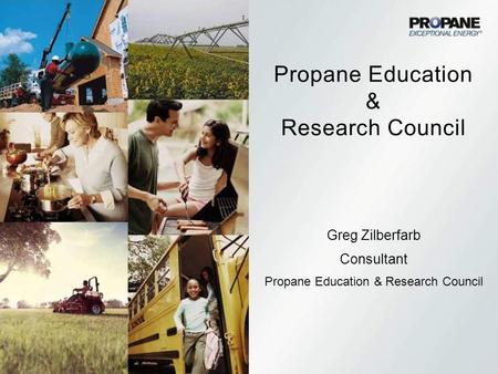 Propane Education & Research Council Greg Zilberfarb Consultant Propane Education & Research Council.