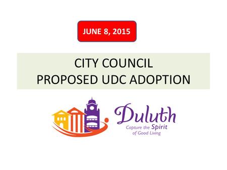 CITY COUNCIL PROPOSED UDC ADOPTION JUNE 8, 2015. 2 GOALS: Code Update  Update, modernize zoning and development regulations  Previously, piecemeal approach.