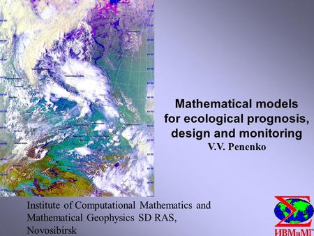 Institute of Computational Mathematics and Mathematical Geophysics SD RAS, Novosibirsk Mathematical models for ecological prognosis, design and monitoring.