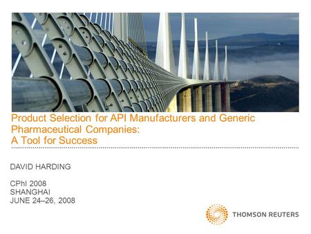 DAVID HARDING CPhI 2008 SHANGHAI JUNE 24–26, 2008 Product Selection for API Manufacturers and Generic Pharmaceutical Companies: A Tool for Success.