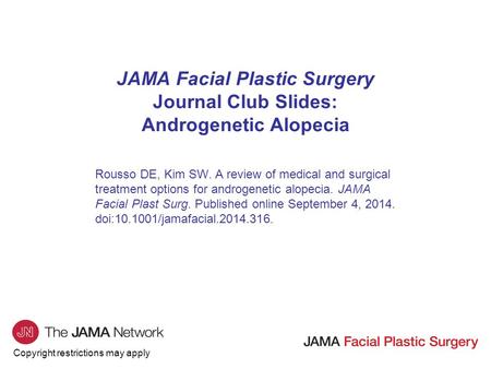 Copyright restrictions may apply JAMA Facial Plastic Surgery Journal Club Slides: Androgenetic Alopecia Rousso DE, Kim SW. A review of medical and surgical.